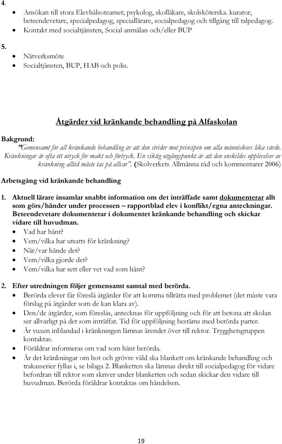 Åtgärder vid kränkande behandling på Alfaskolan Bakgrund: Gemensamt för all kränkande behandling är att den strider mot principen om alla människors lika värde.