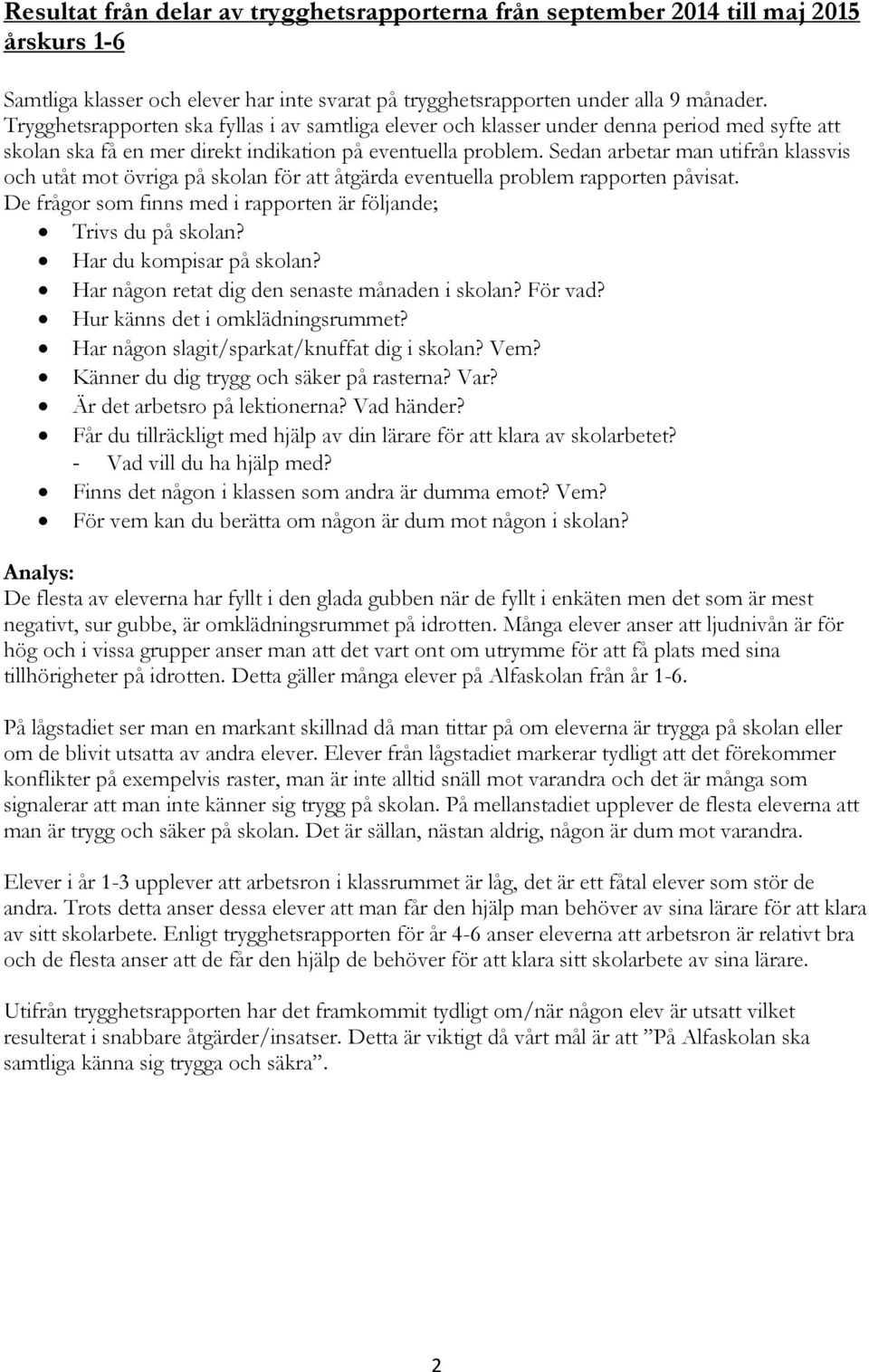 Sedan arbetar man utifrån klassvis och utåt mot övriga på skolan för att åtgärda eventuella problem rapporten påvisat. De frågor som finns med i rapporten är följande; Trivs du på skolan?