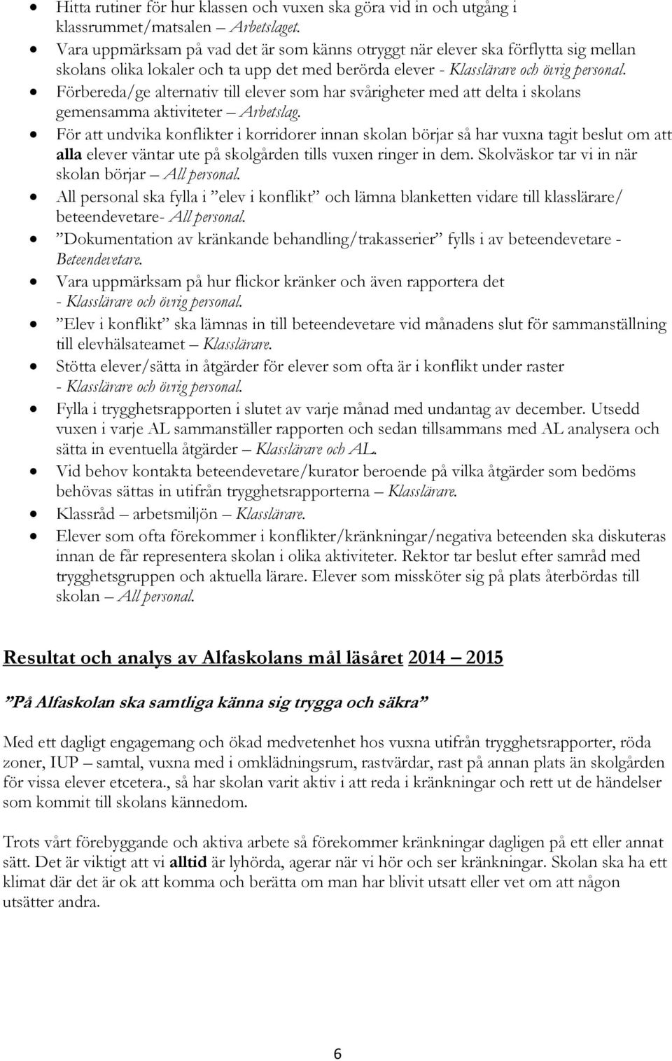 Förbereda/ge alternativ till elever som har svårigheter med att delta i skolans gemensamma aktiviteter Arbetslag.