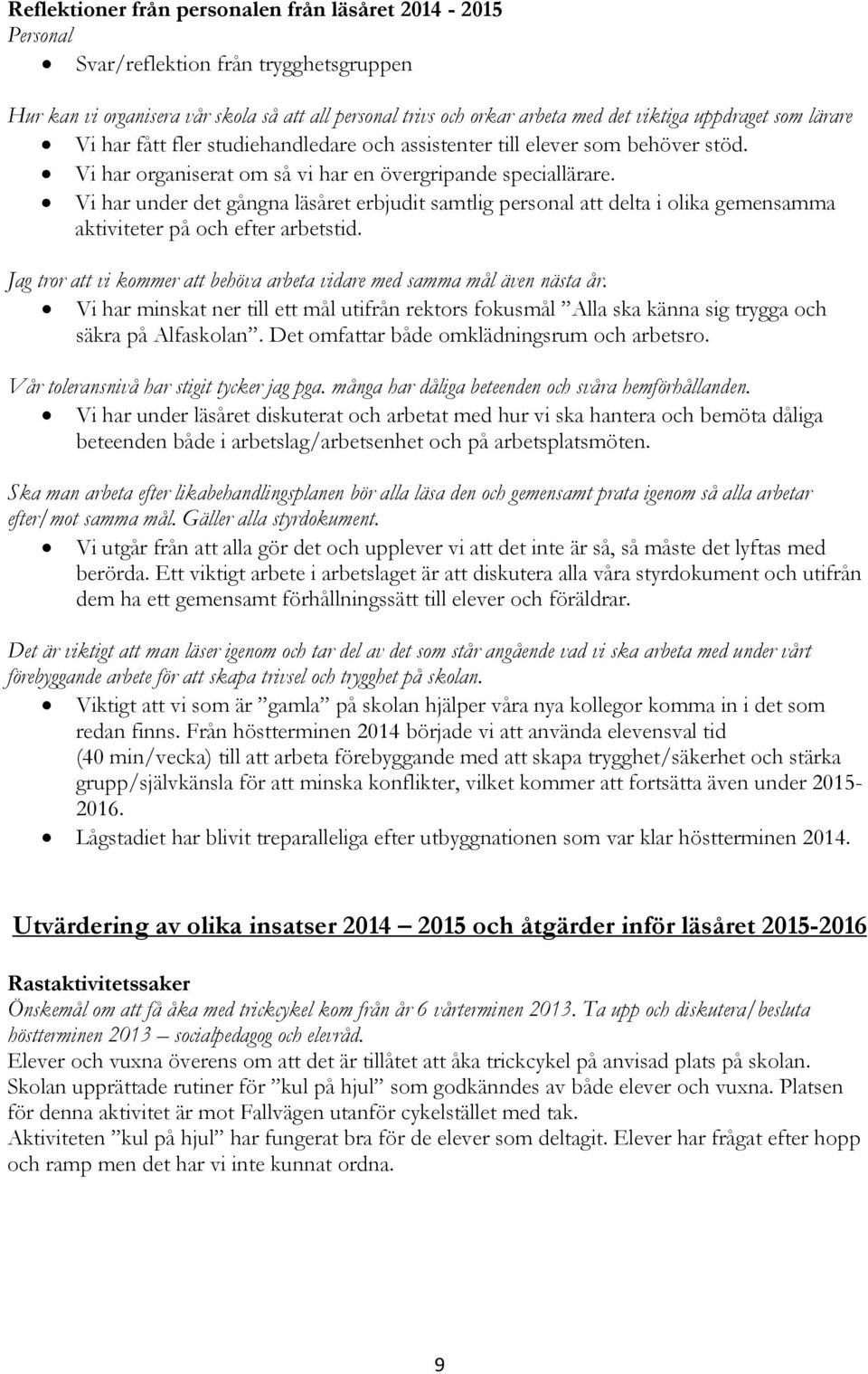 Vi har under det gångna läsåret erbjudit samtlig personal att delta i olika gemensamma aktiviteter på och efter arbetstid. Jag tror att vi kommer att behöva arbeta vidare med samma mål även nästa år.