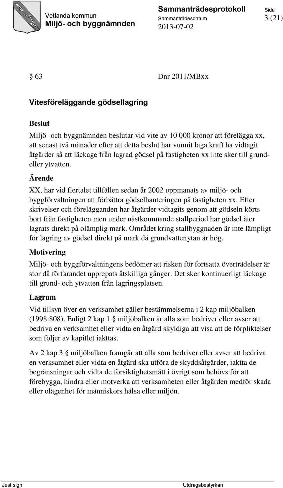 XX, har vid flertalet tillfällen sedan år 2002 uppmanats av miljö- och byggförvaltningen att förbättra gödselhanteringen på fastigheten xx.