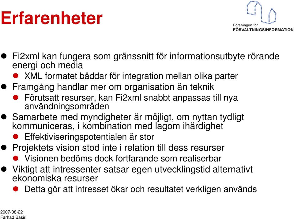 tydligt kommuniceras, i kombination med lagom ihärdighet Effektiviseringspotentialen är stor Projektets vision stod inte i relation till dess resurser Visionen bedöms