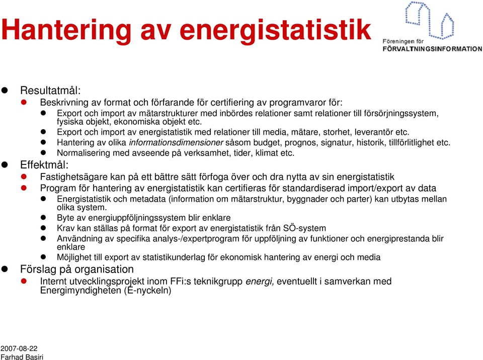 Hantering av olika informationsdimensioner såsom budget, prognos, signatur, historik, tillförlitlighet etc. Normalisering med avseende på verksamhet, tider, klimat etc.