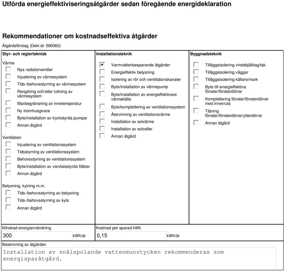 innetemperatur Ny inomhusgivare Byte/installation av tryckstyrda pumpar Injustering av ventilationssystem Tidsstyrning av ventilationssystem Behovsstyrning av ventilationssystem Byte/installation av