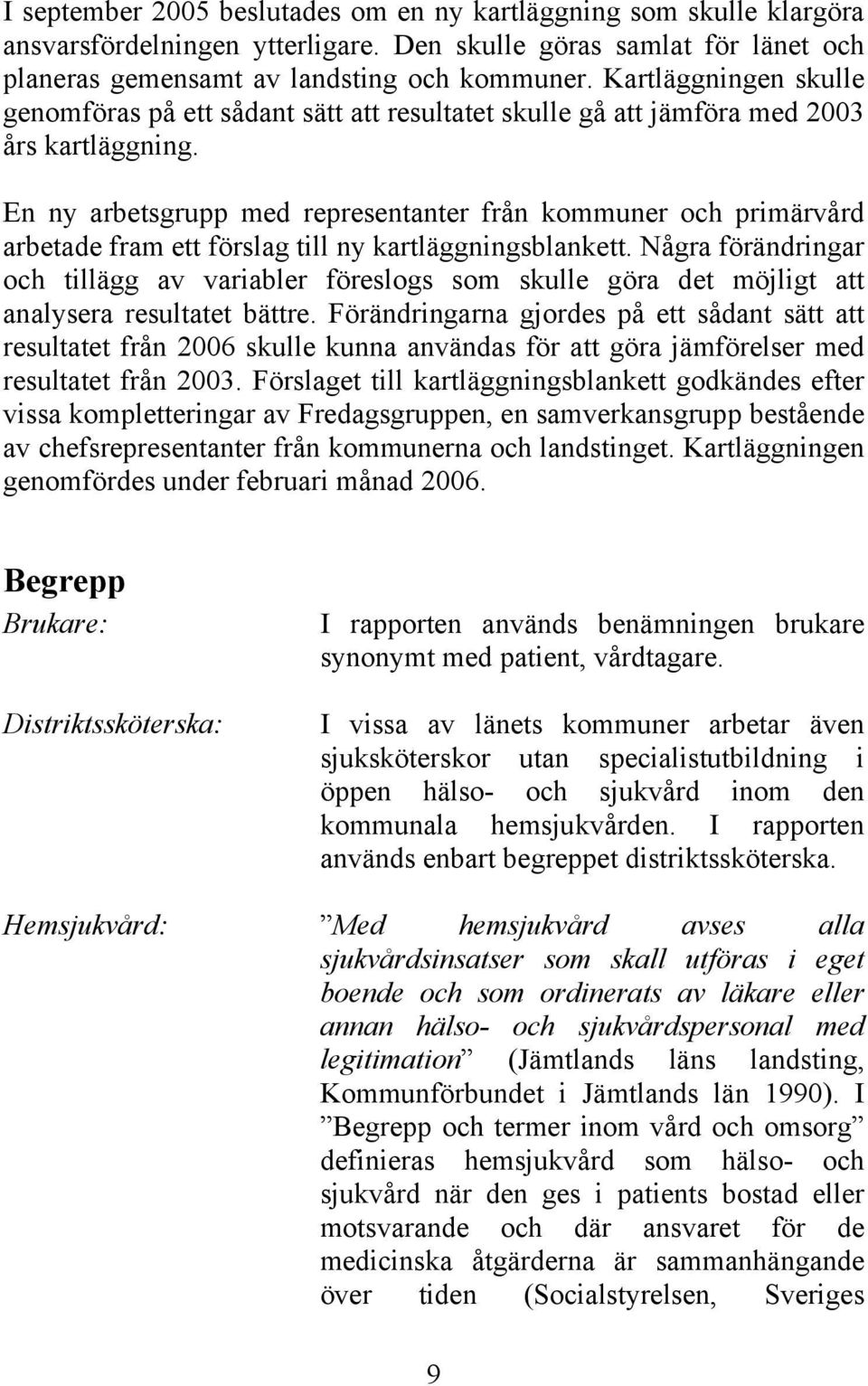 En ny arbetsgrupp med representanter från kommuner och primärvård arbetade fram ett förslag till ny kartläggningsblankett.