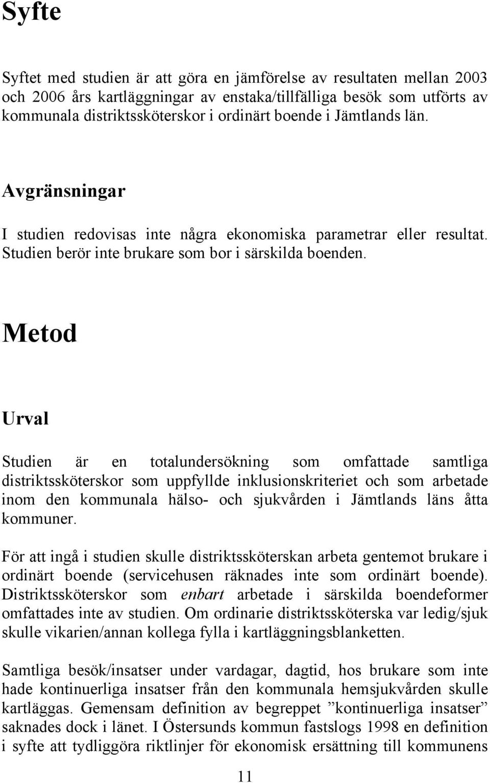 Metod Urval Studien är en totalundersökning som omfattade samtliga distriktssköterskor som uppfyllde inklusionskriteriet och som arbetade inom den kommunala hälso- och sjukvården i Jämtlands läns