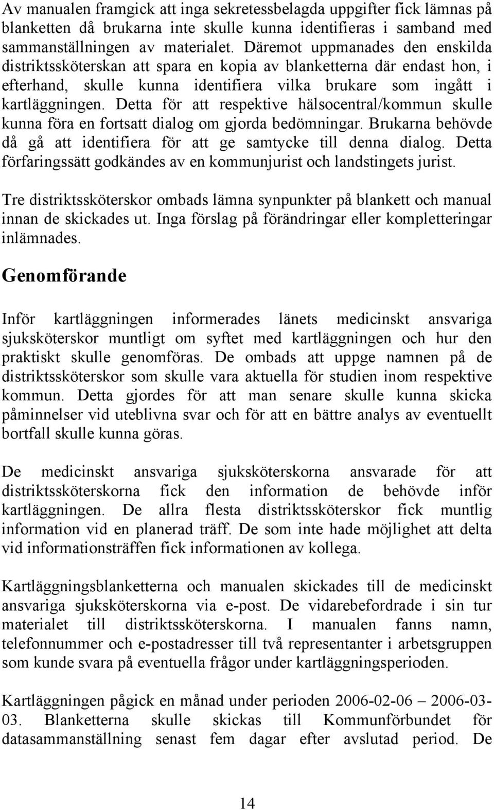 Detta för att respektive hälsocentral/kommun skulle kunna föra en fortsatt dialog om gjorda bedömningar. Brukarna behövde då gå att identifiera för att ge samtycke till denna dialog.