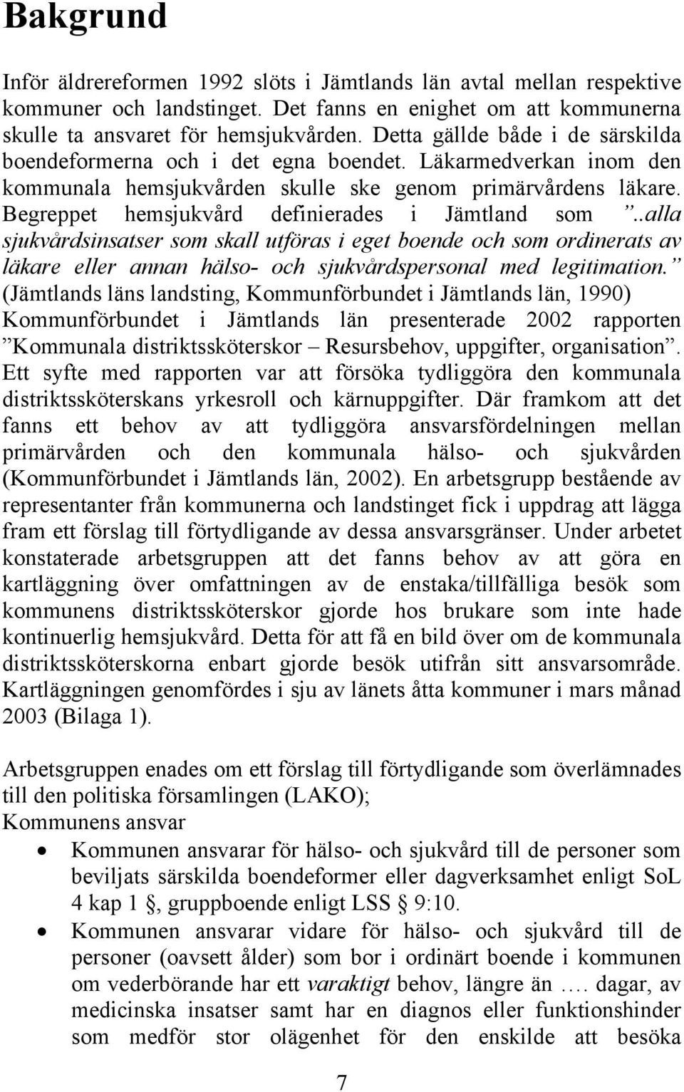 Begreppet hemsjukvård definierades i Jämtland som..alla sjukvårdsinsatser som skall utföras i eget boende och som ordinerats av läkare eller annan hälso- och sjukvårdspersonal med legitimation.