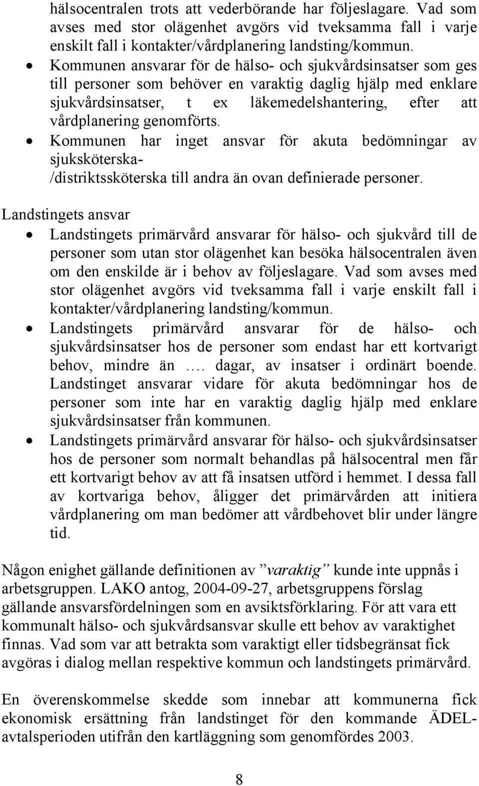 genomförts. Kommunen har inget ansvar för akuta bedömningar av sjuksköterska- /distriktssköterska till andra än ovan definierade personer.