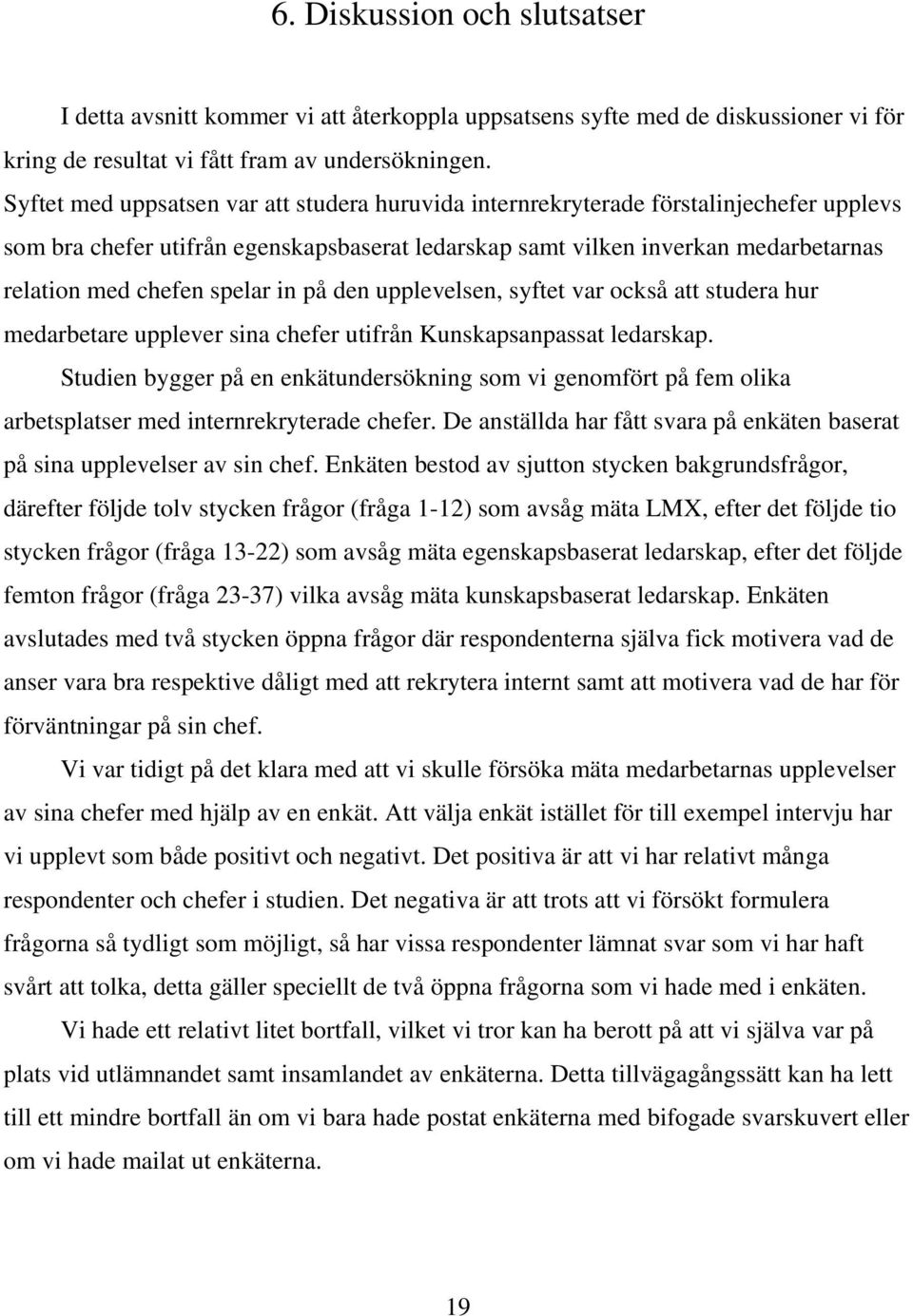 spelar in på den upplevelsen, syftet var också att studera hur medarbetare upplever sina chefer utifrån Kunskapsanpassat ledarskap.