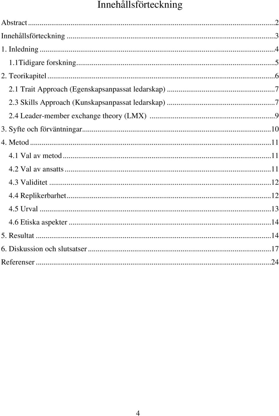 ..9 3. Syfte och förväntningar...10 4. Metod...11 4.1 Val av metod...11 4.2 Val av ansatts...11 4.3 Validitet...12 4.