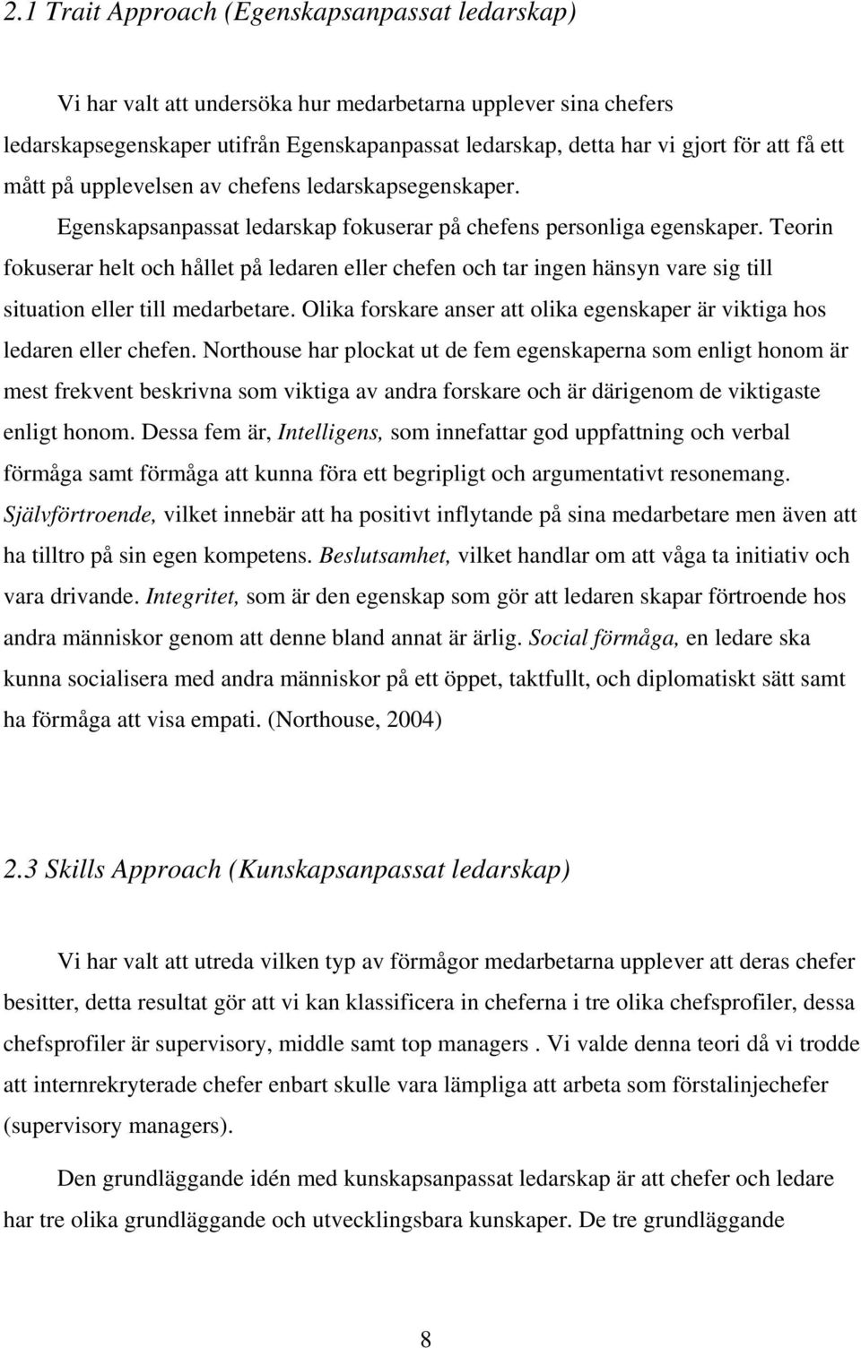 Teorin fokuserar helt och hållet på ledaren eller chefen och tar ingen hänsyn vare sig till situation eller till medarbetare.