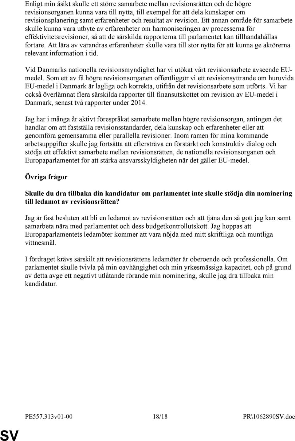 Ett annan område för samarbete skulle kunna vara utbyte av erfarenheter om harmoniseringen av processerna för effektivitetsrevisioner, så att de särskilda rapporterna till parlamentet kan