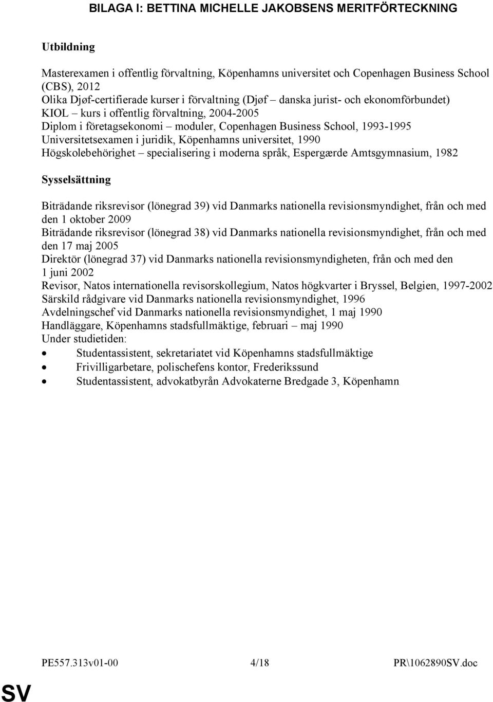 juridik, Köpenhamns universitet, 1990 Högskolebehörighet specialisering i moderna språk, Espergærde Amtsgymnasium, 1982 Sysselsättning Biträdande riksrevisor (lönegrad 39) vid Danmarks nationella