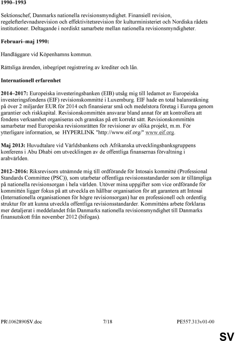 Internationell erfarenhet 2014 2017: Europeiska investeringsbanken (EIB) utsåg mig till ledamot av Europeiska investeringsfondens (EIF) revisionskommitté i Luxemburg.