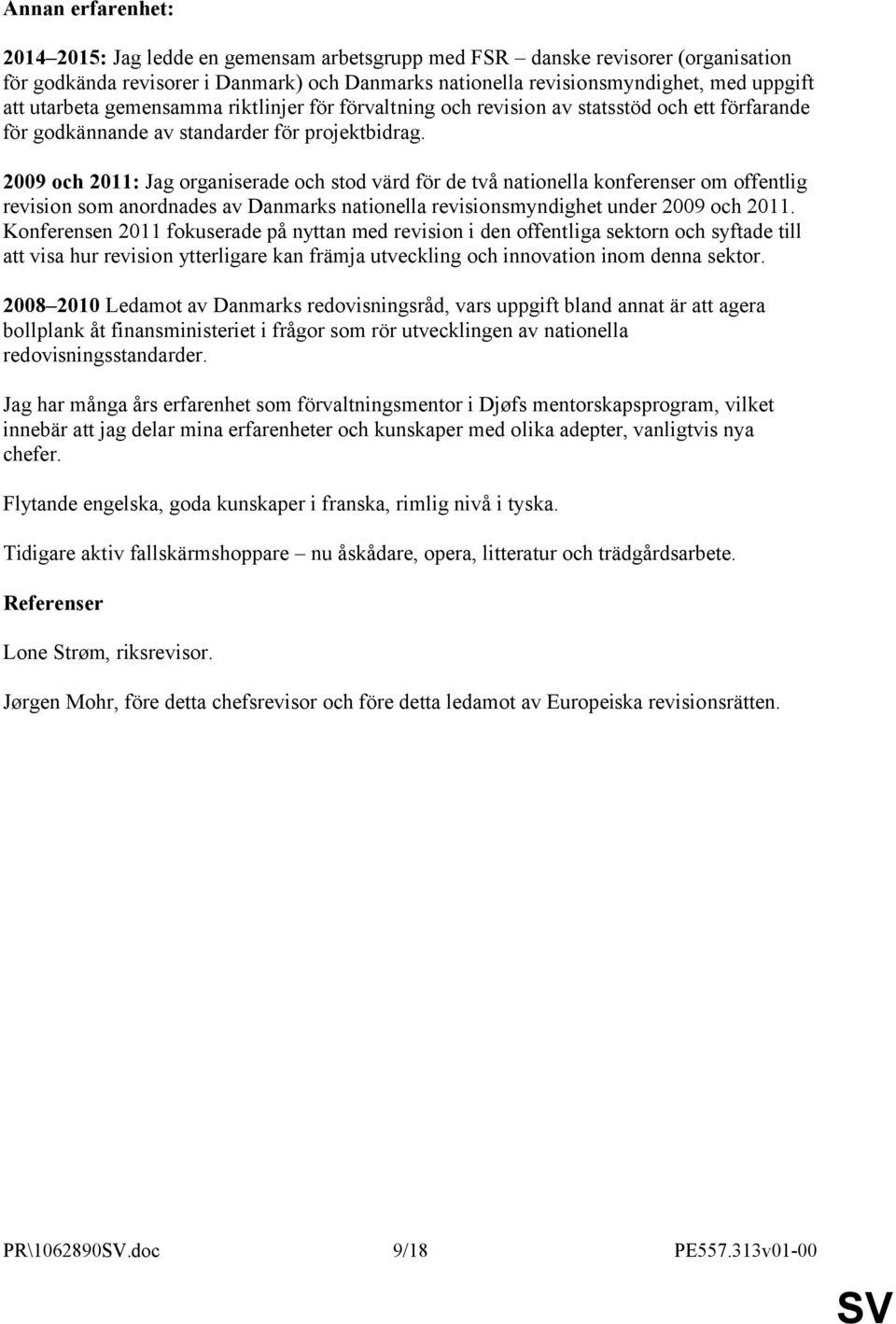 2009 och 2011: Jag organiserade och stod värd för de två nationella konferenser om offentlig revision som anordnades av Danmarks nationella revisionsmyndighet under 2009 och 2011.