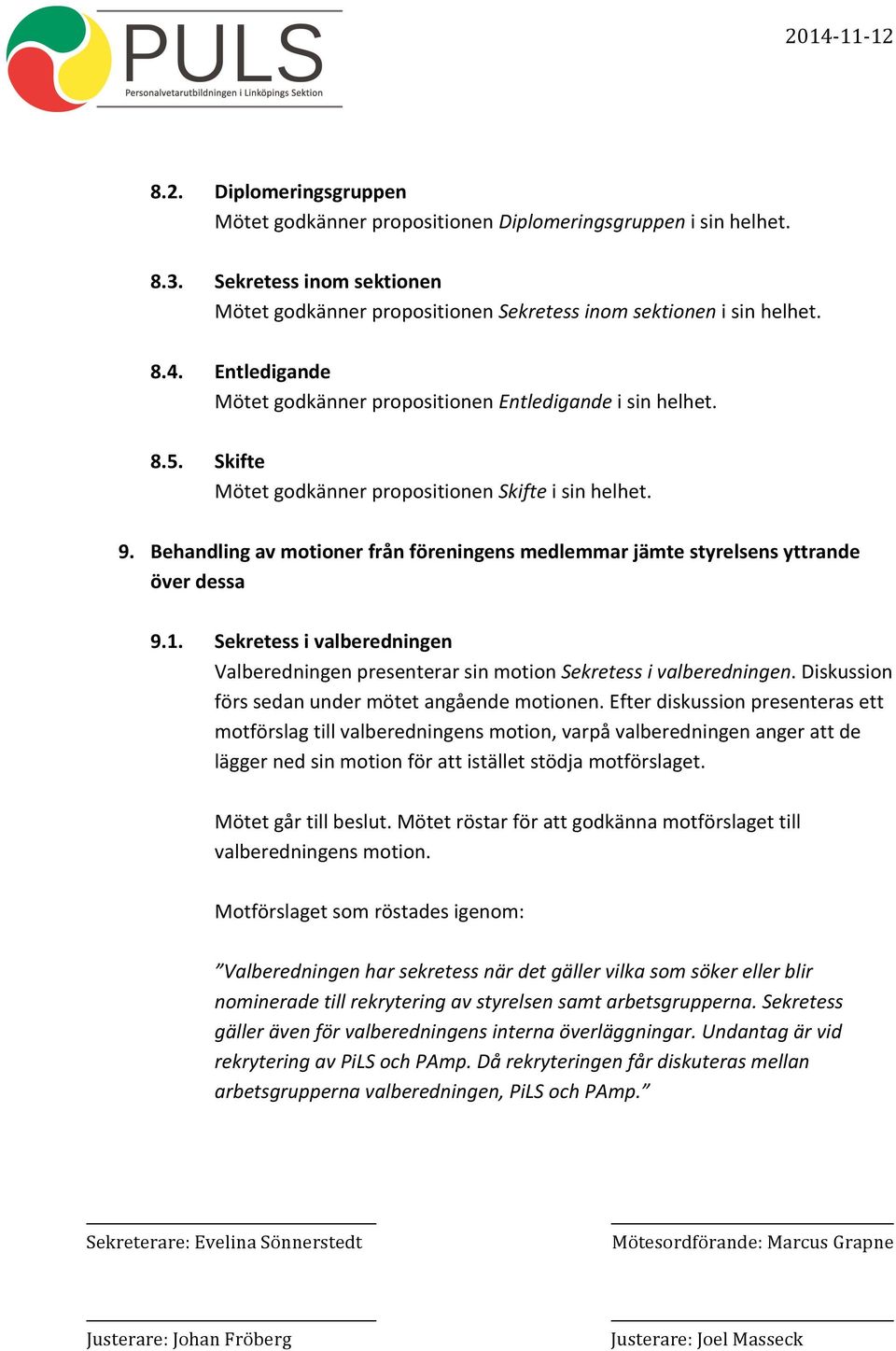 Behandling av motioner från föreningens medlemmar jämte styrelsens yttrande över dessa 9.1. Sekretess i valberedningen Valberedningen presenterar sin motion Sekretess i valberedningen.