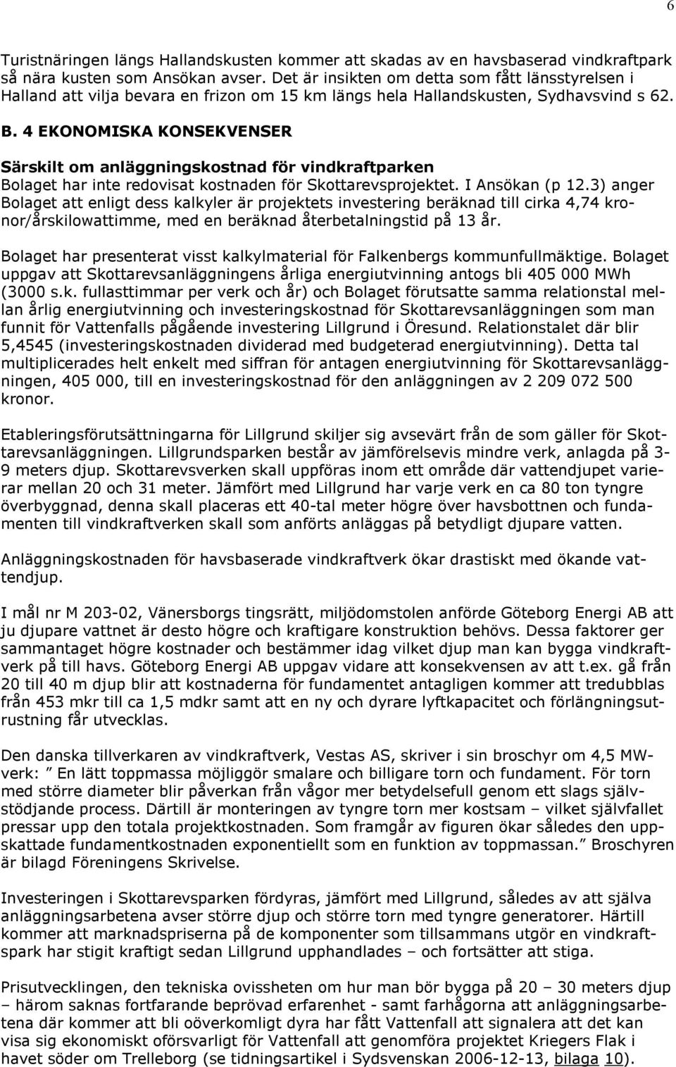 4 EKONOMISKA KONSEKVENSER Särskilt om anläggningskostnad för vindkraftparken Bolaget har inte redovisat kostnaden för Skottarevsprojektet. I Ansökan (p 12.