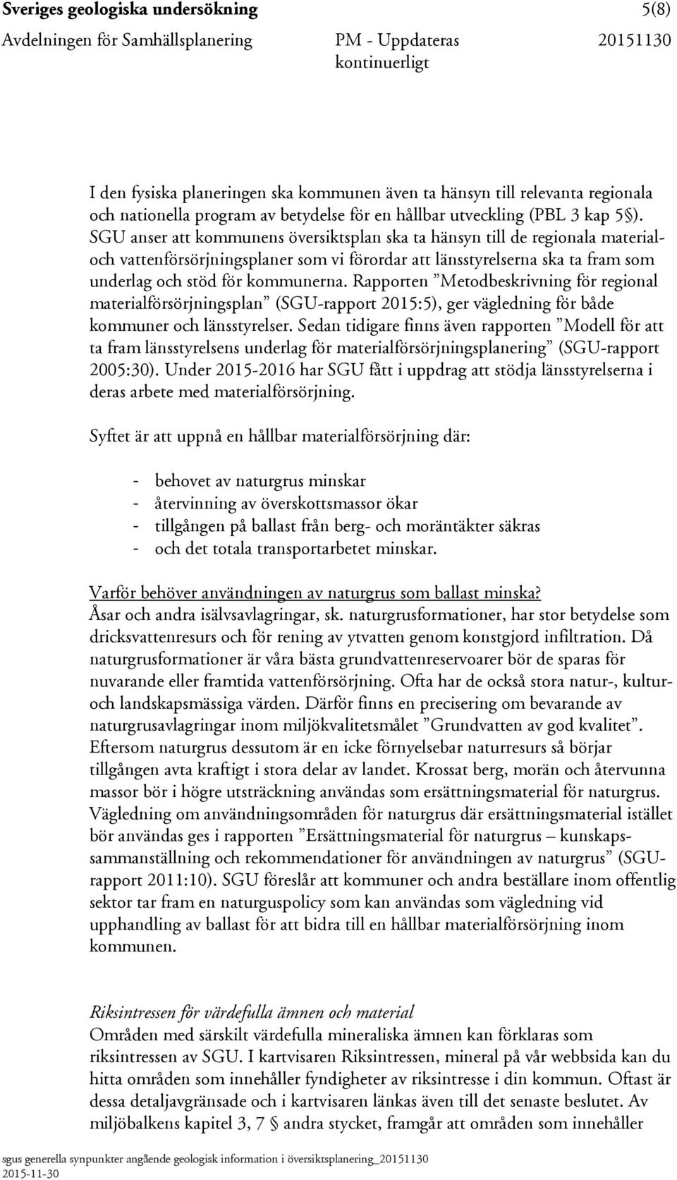 Rapporten Metodbeskrivning för regional materialförsörjningsplan (SGU-rapport 2015:5), ger vägledning för både kommuner och länsstyrelser.