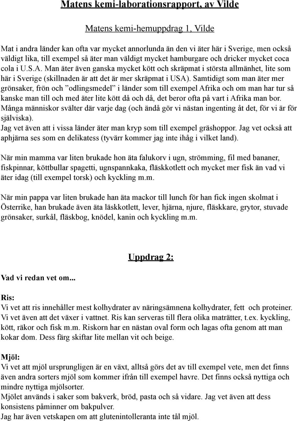 Man äter även ganska mycket kött och skräpmat i största allmänhet, lite som här i Sverige (skillnaden är att det är mer skräpmat i USA).