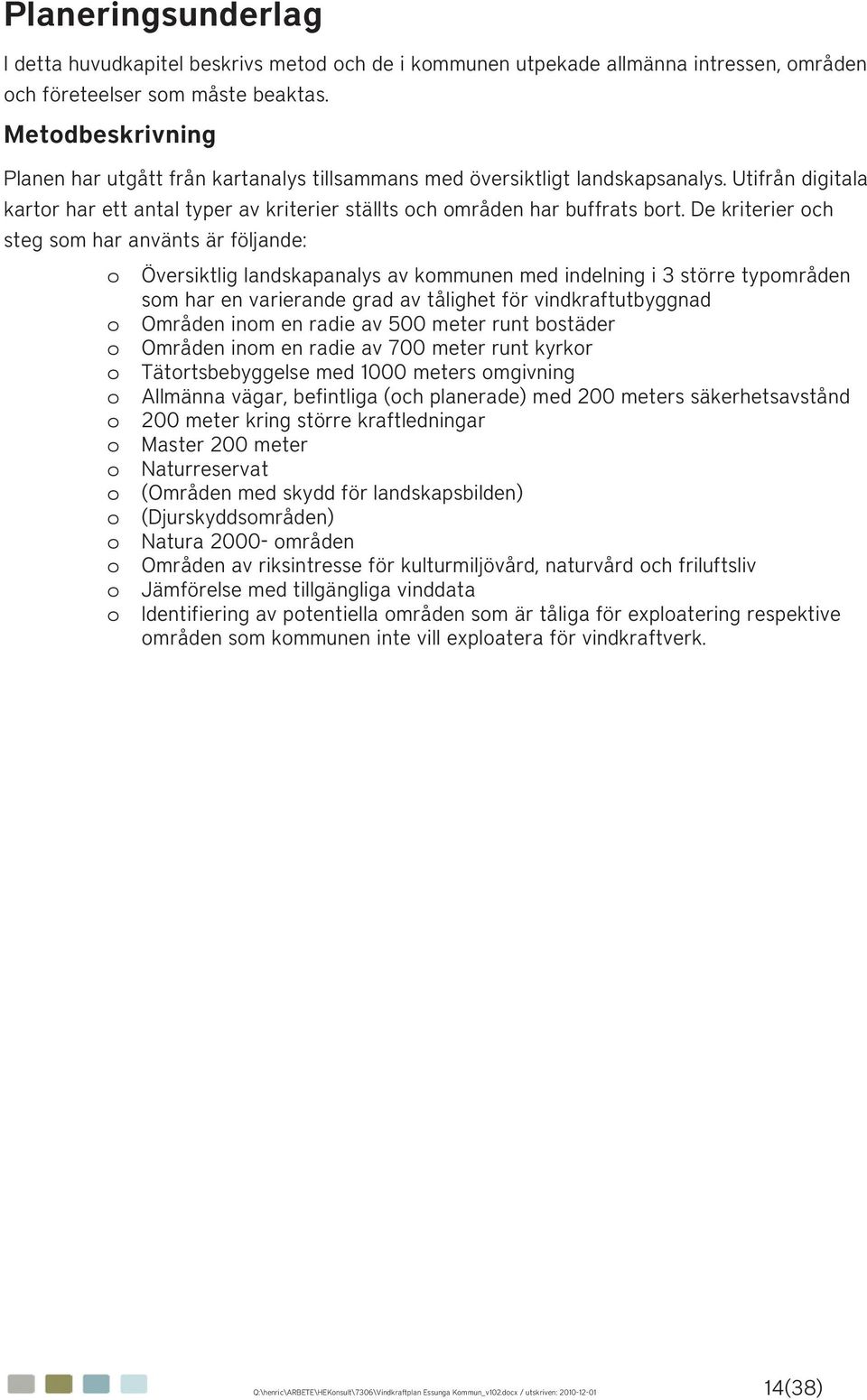 De kriterier och steg som har använts är följande: o Översiktlig landskapanalys av kommunen med indelning i 3 större typområden som har en varierande grad av tålighet för vindkraftutbyggnad o Områden