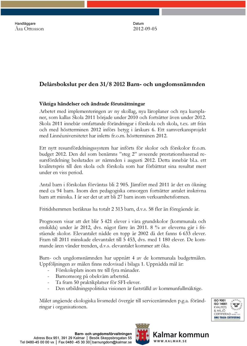 att från och med höstterminen 2012 införs betyg i årskurs 6. Ett samverkansprojekt med Linnéuniversitetet har inletts fr.o.m. höstterminen 2012. Ett nytt resursfördelningssystem har införts för skolor och förskolor fr.