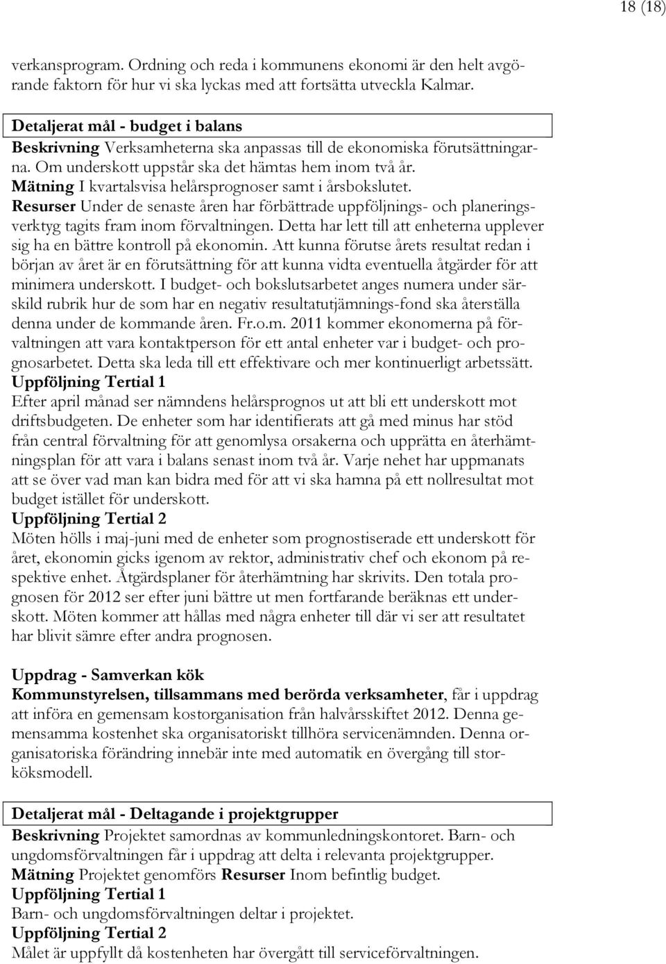 Mätning I kvartalsvisa helårsprognoser samt i årsbokslutet. Resurser Under de senaste åren har förbättrade uppföljnings- och planeringsverktyg tagits fram inom förvaltningen.