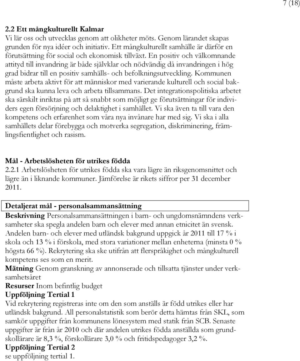 En positiv och välkomnande attityd till invandring är både självklar och nödvändig då invandringen i hög grad bidrar till en positiv samhälls- och befolkningsutveckling.