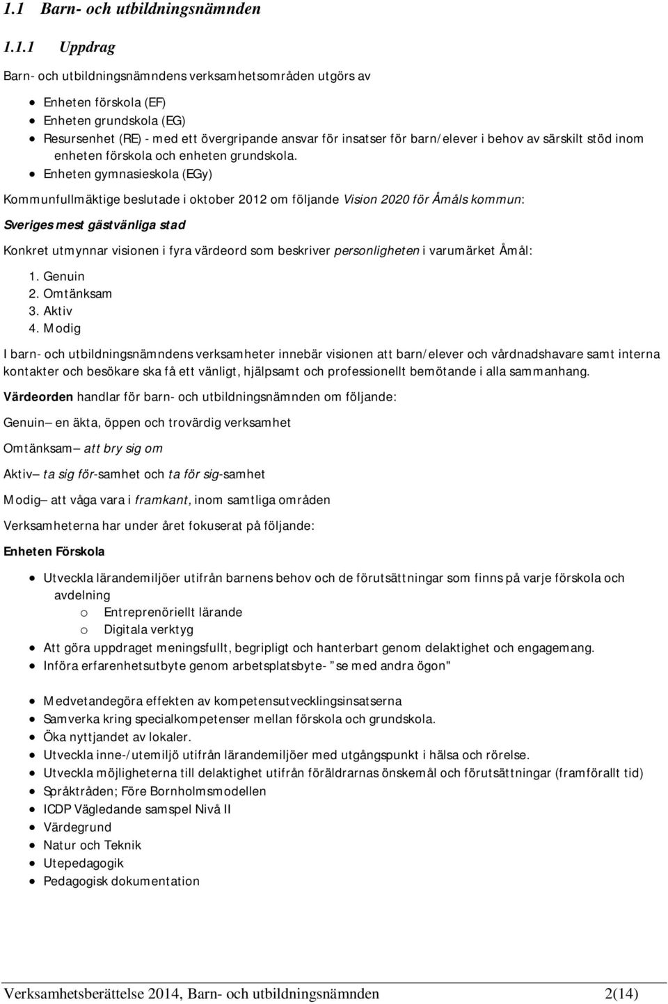 Enheten gymnasieskola (EGy) Kommunfullmäktige beslutade i oktober 2012 om följande Vision 2020 för Åmåls kommun: Sveriges mest gästvänliga stad Konkret utmynnar visionen i fyra värdeord som beskriver