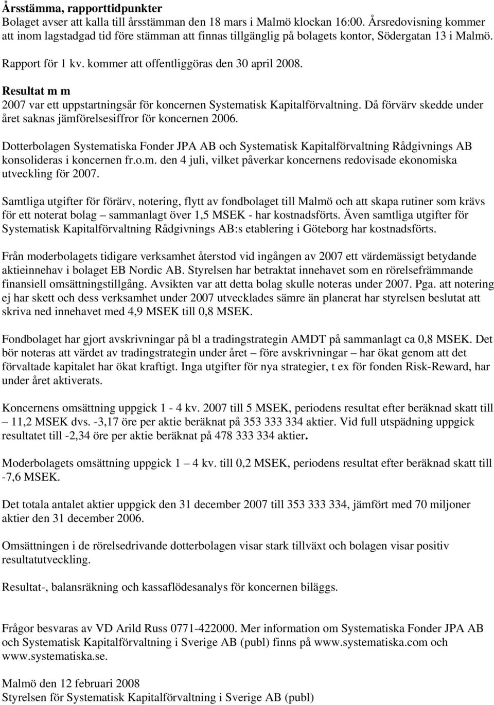 Resultat m m 2007 var ett uppstartningsår för koncernen Systematisk Kapitalförvaltning. Då förvärv skedde under året saknas jämförelsesiffror för koncernen 2006.