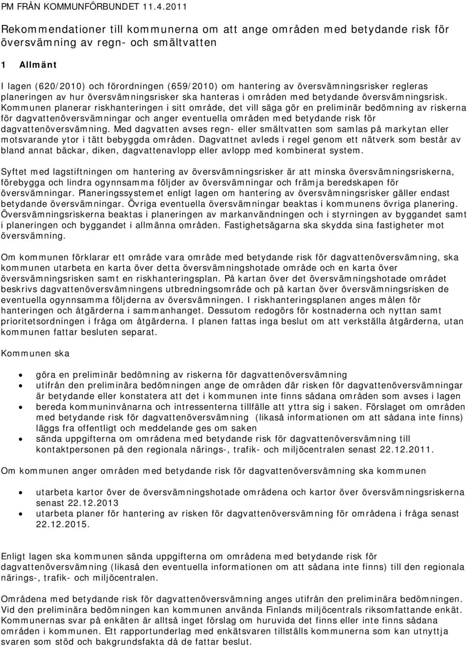 Kommunen planerar riskhanteringen i sitt område, det vill säga gör en preliminär bedömning av riskerna för dagvattenöversvämningar och anger eventuella områden med betydande risk för