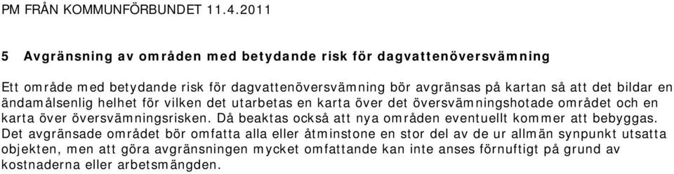 översvämningsrisken. Då beaktas också att nya områden eventuellt kommer att bebyggas.