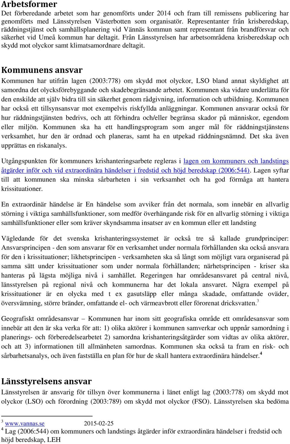 Från Länsstyrelsen har arbetsområdena krisberedskap och skydd mot olyckor samt klimatsamordnare deltagit.