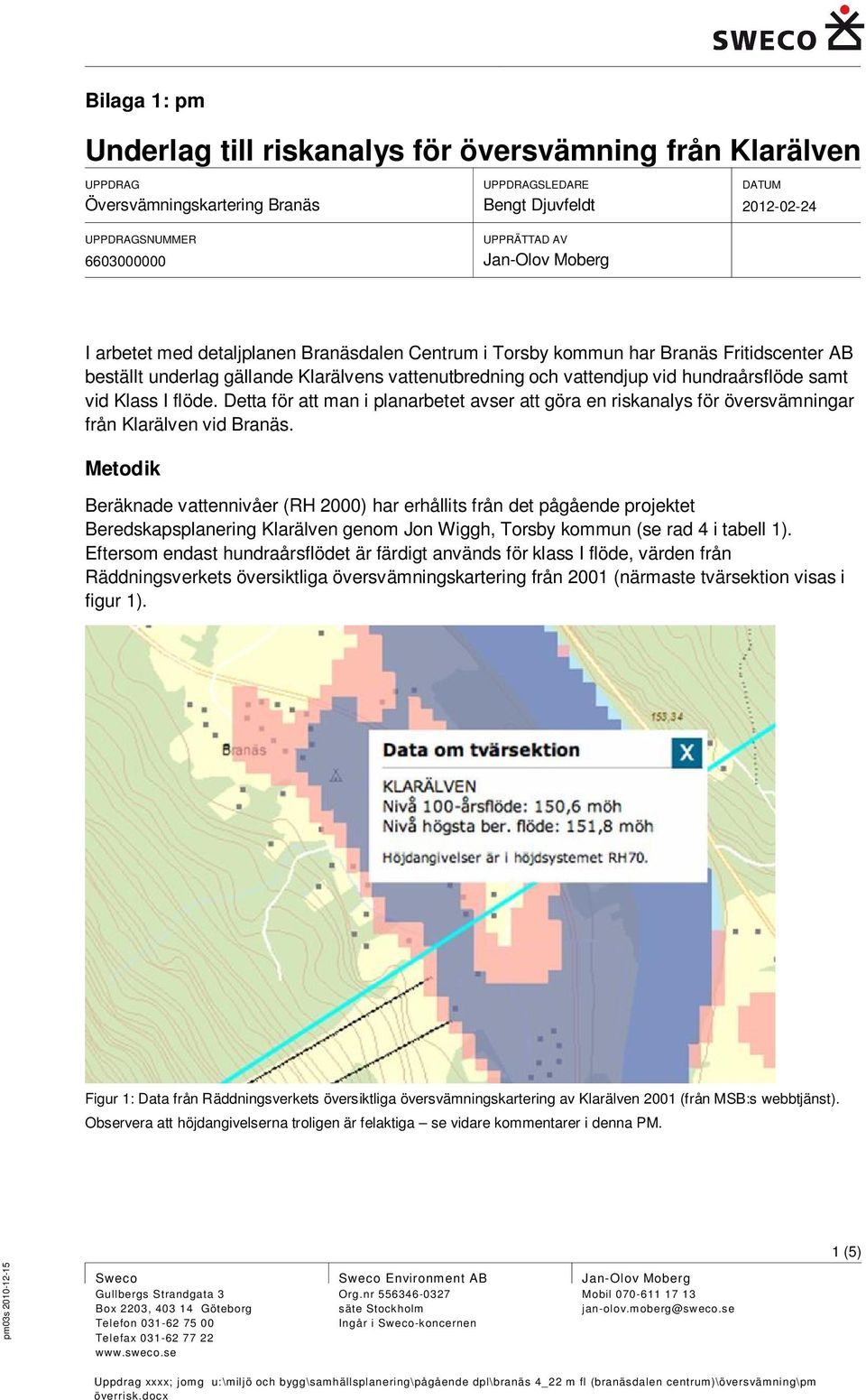 hundraårsflöde samt vid Klass I flöde. Detta för att man i planarbetet avser att göra en riskanalys för översvämningar från Klarälven vid Branäs.