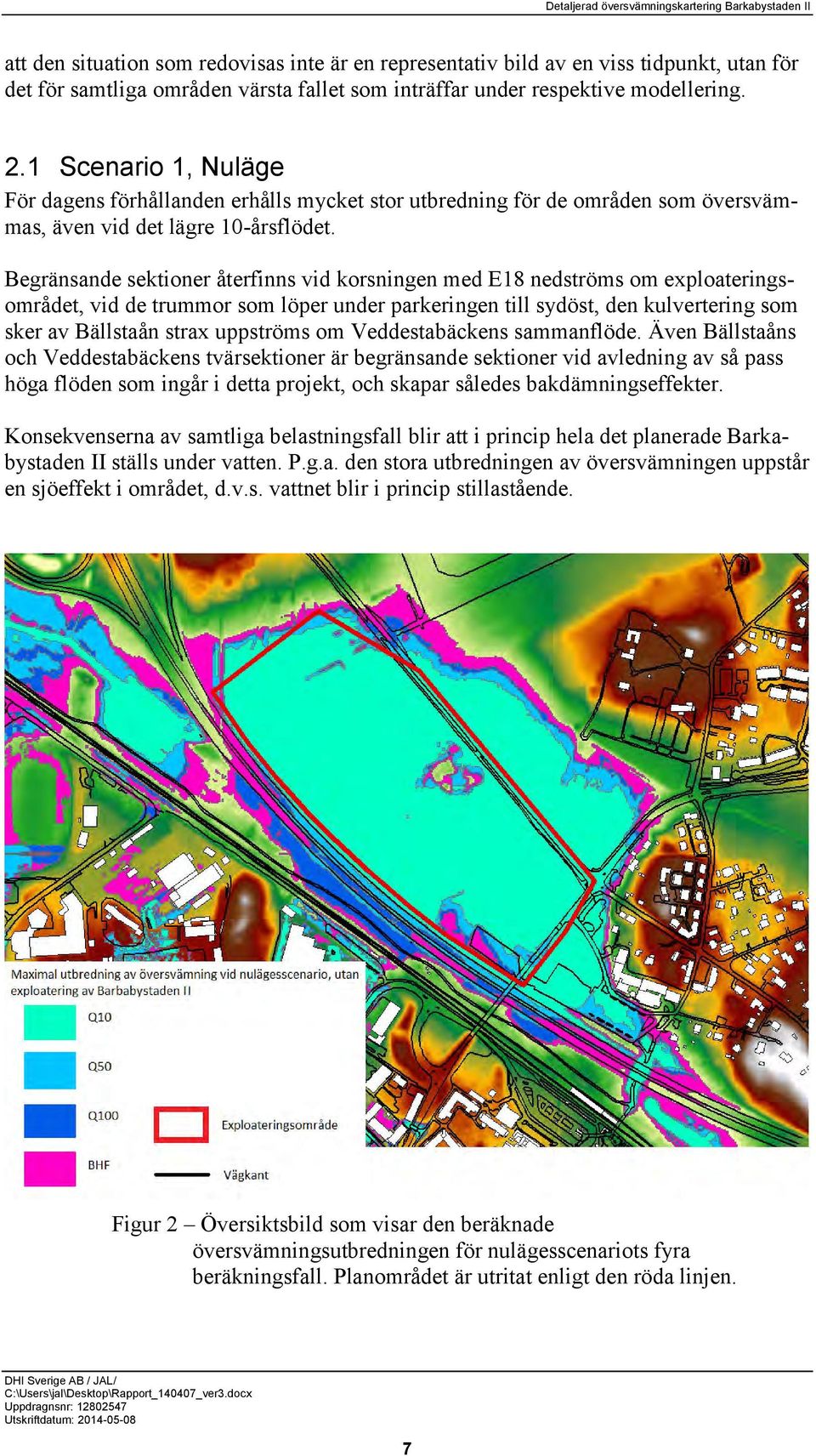 Begränsande sektioner återfinns vid korsningen med E18 nedströms om exploateringsområdet, vid de trummor som löper under parkeringen till sydöst, den kulvertering som sker av Bällstaån strax