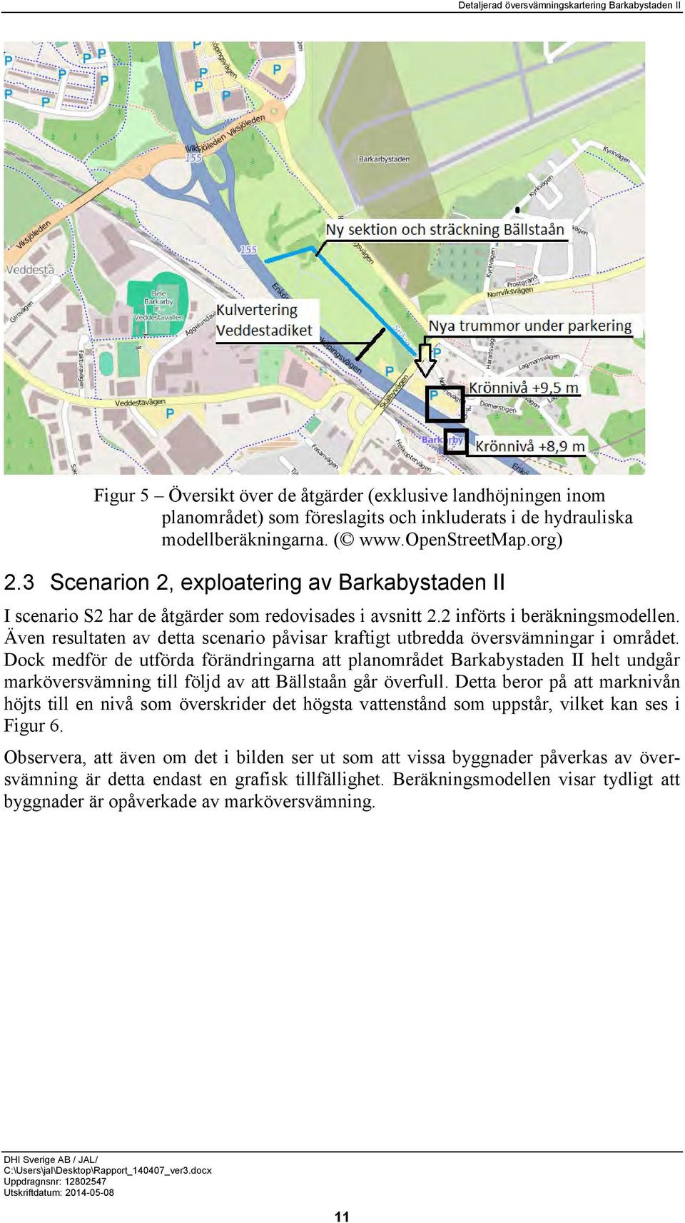 Även resultaten av detta scenario påvisar kraftigt utbredda översvämningar i området.