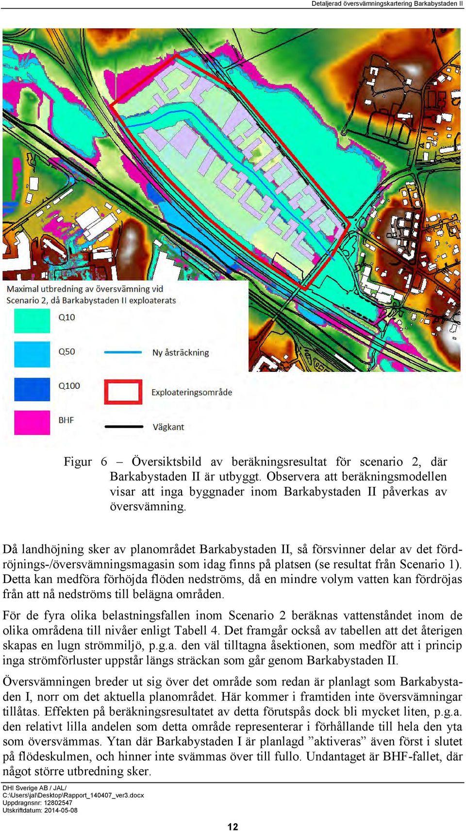 Detta kan medföra förhöjda flöden nedströms, då en mindre volym vatten kan fördröjas från att nå nedströms till belägna områden.