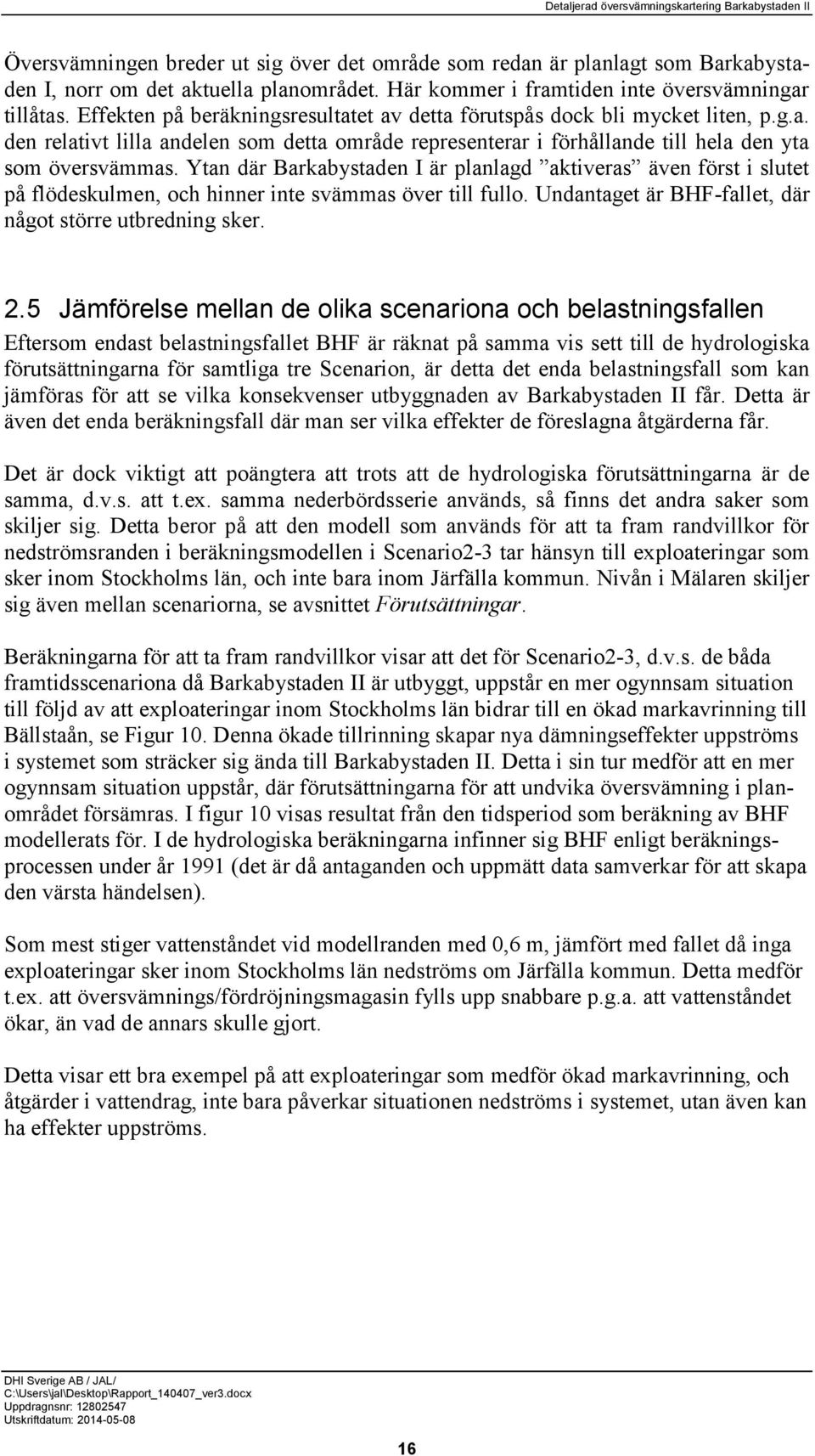 Ytan där Barkabystaden I är planlagd aktiveras även först i slutet på flödeskulmen, och hinner inte svämmas över till fullo. Undantaget är BHF-fallet, där något större utbredning sker. 2.