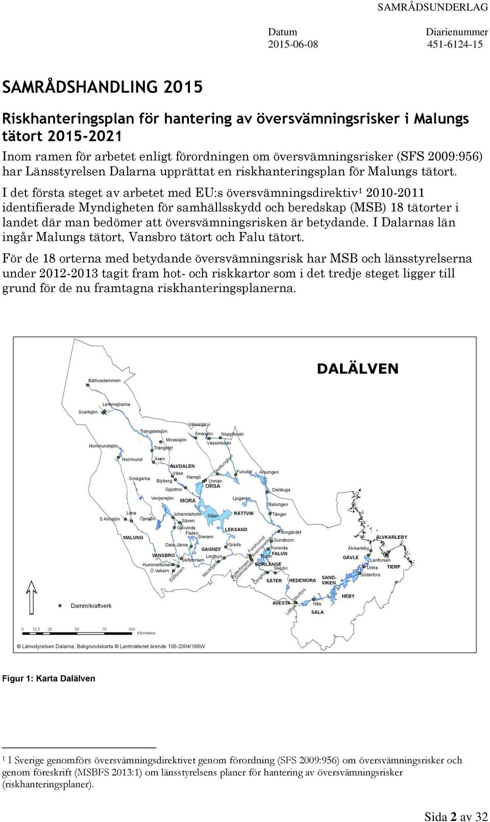 I det första steget av arbetet med EU:s översvämningsdirektiv 1 2010-2011 identifierade Myndigheten för samhällsskydd och beredskap (MSB) 18 tätorter i landet där man bedömer att översvämningsrisken