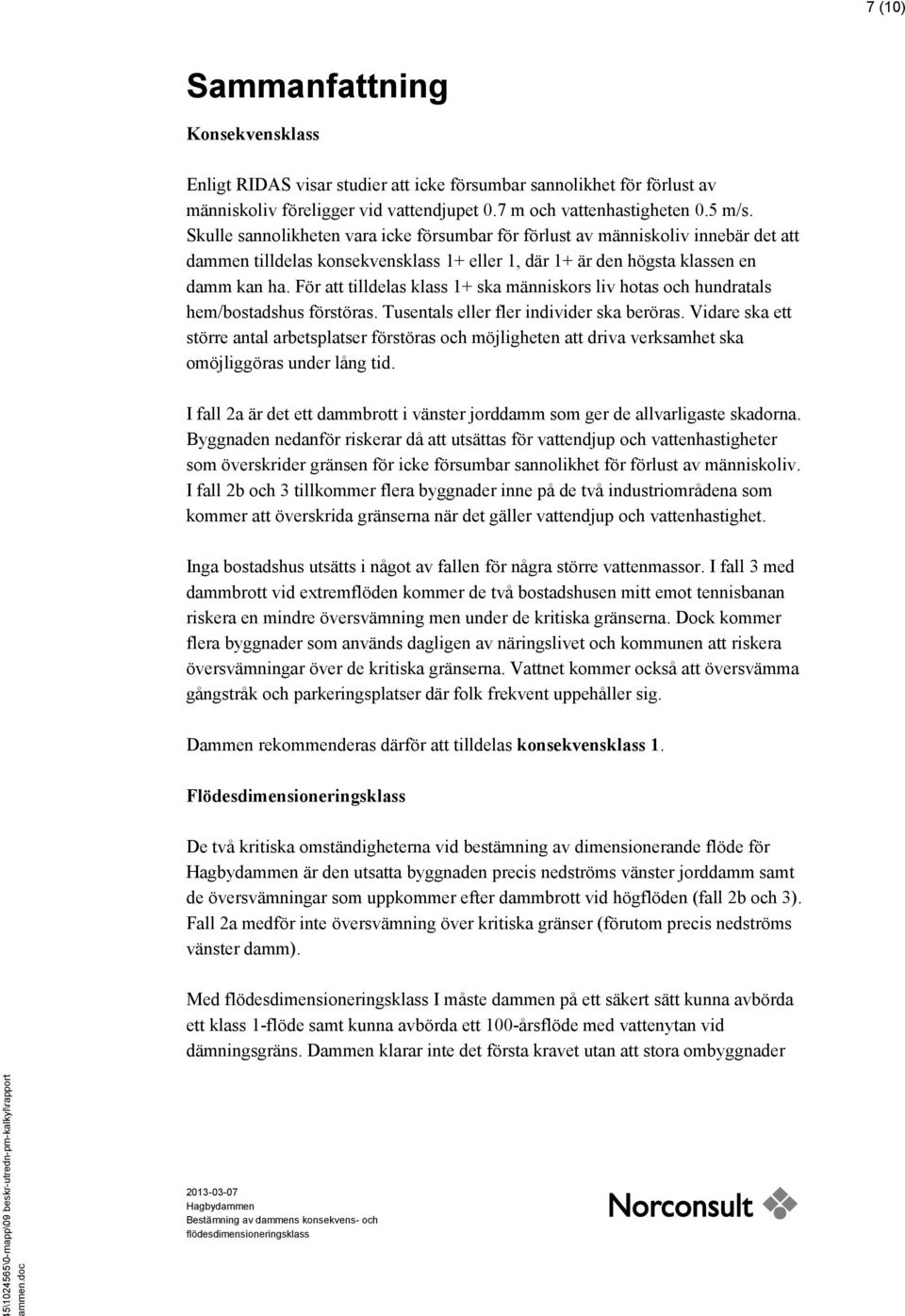 För att tilldelas klass 1+ ska människors liv hotas och hundratals hem/bostadshus förstöras. Tusentals eller fler individer ska beröras.