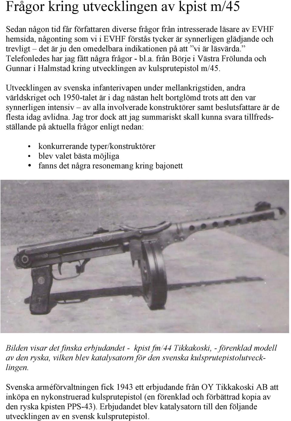 Utvecklingen av svenska infanterivapen under mellankrigstiden, andra världskriget och 1950-talet är i dag nästan helt bortglömd trots att den var synnerligen intensiv av alla involverade