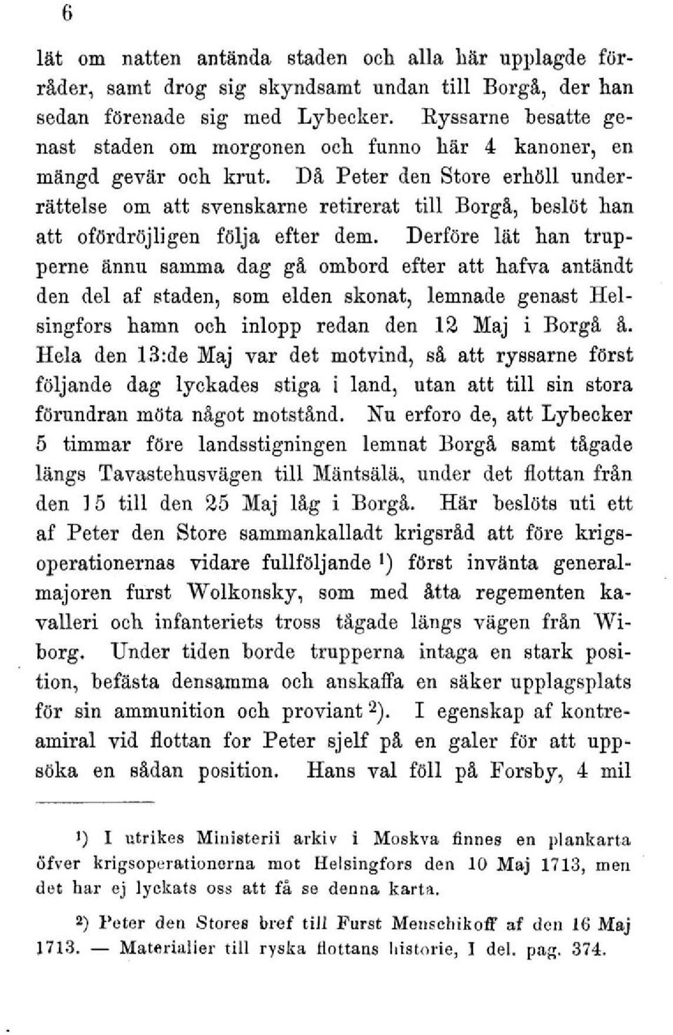 Då Peter den Store erhöll underrättelse om att svenskarne retirerat till Borgå, beslöt han att ofördröjligen följa efter dem.