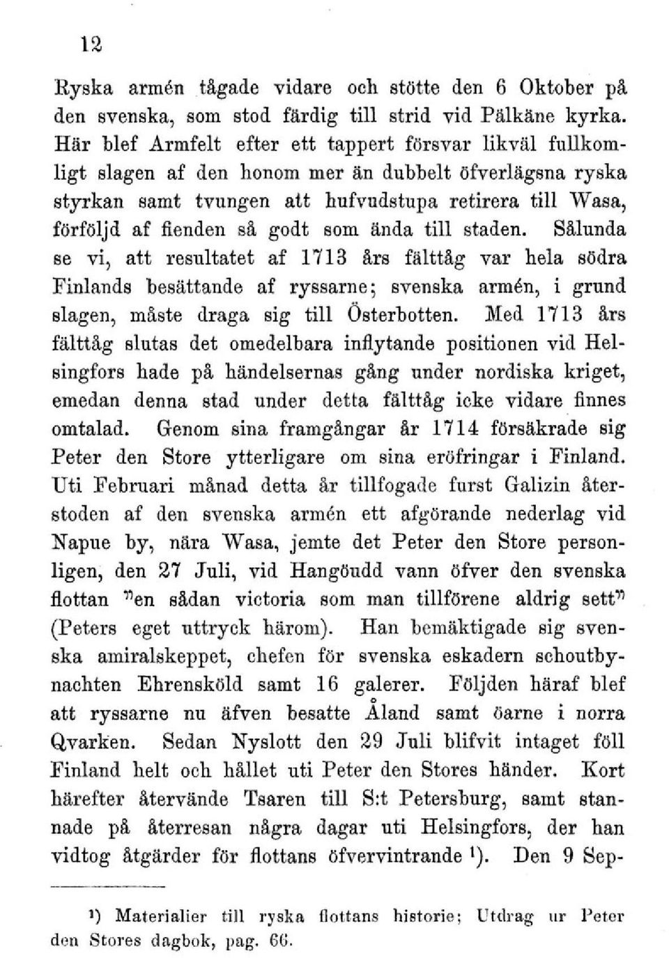 som ända till staden. Sålunda se vi, att resultatet af 1713 års fälttåg var hela södra Finlands besättande af ryssarne; svenska armén, i grund slagen, måste draga sig till Österbotten.