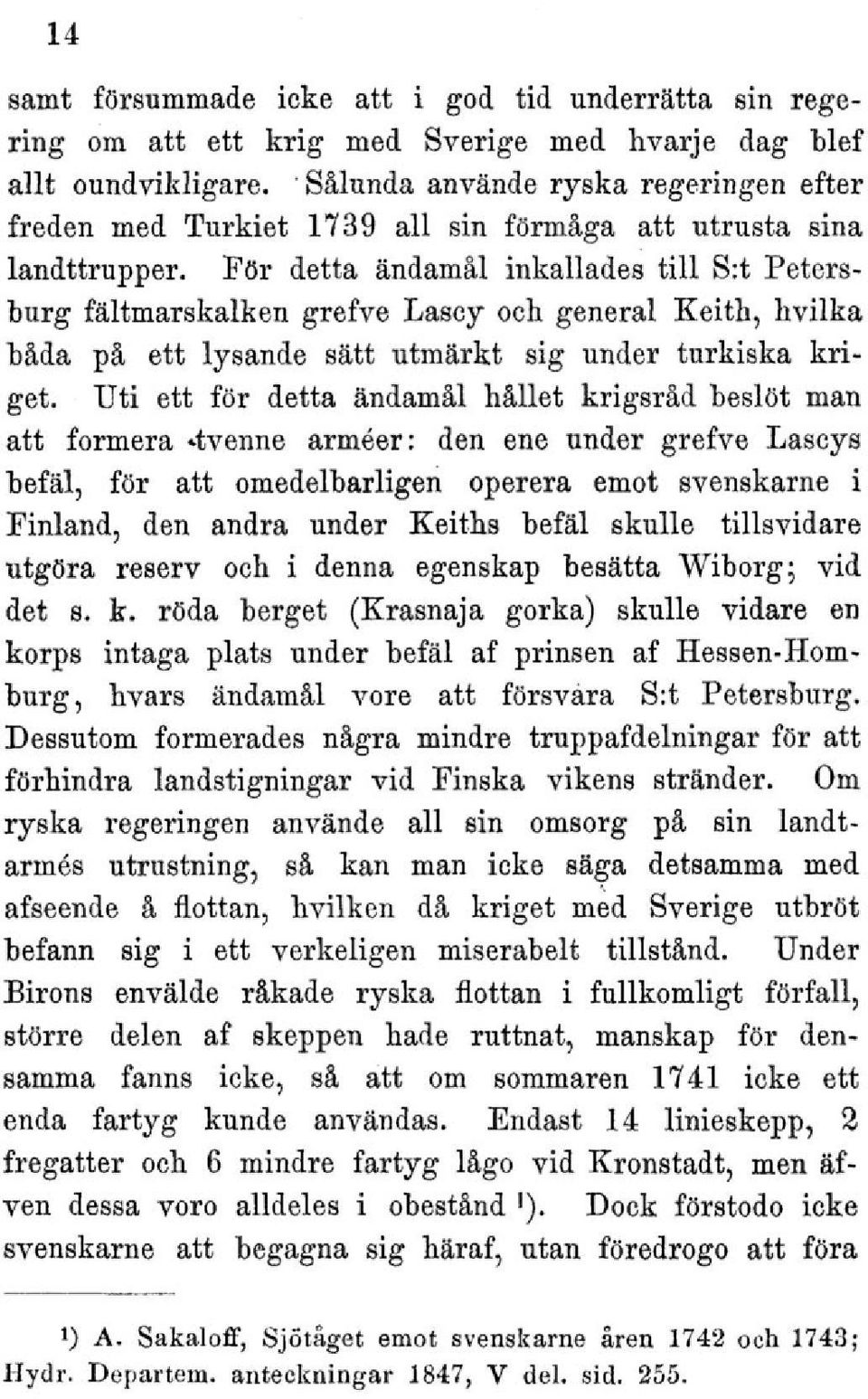 För detta ändamål inkallades till S:t Petersburg fältmarskalken grefve Lascy och general Keith, hvilka båda på ett lysande sätt utmärkt sig under turkiska kriget.