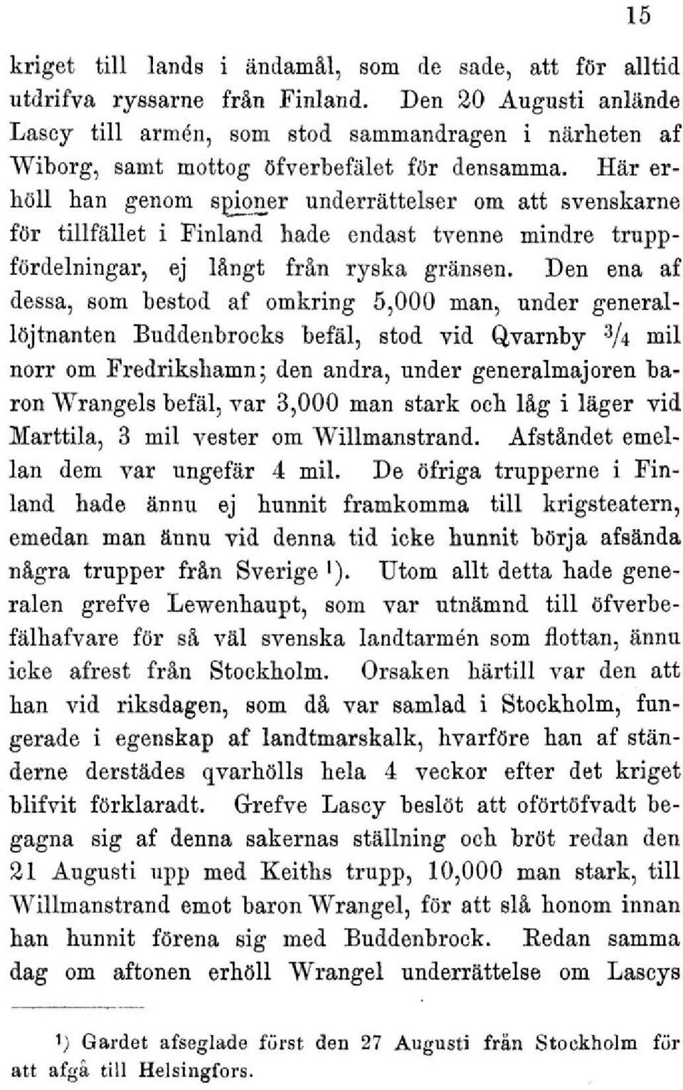 Här erhöll han genom spioner underrättelser om att svenskarne för tillfället i Finland hade endast tvenne mindre truppfördelningar, ej långt från ryska gränsen.