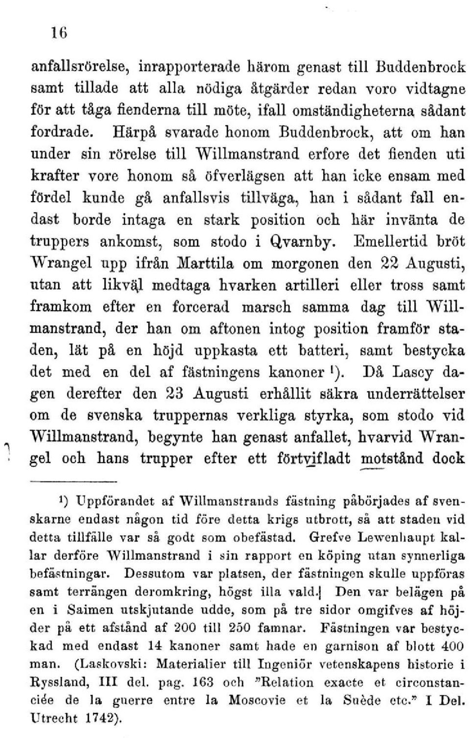 han i sådant fall endast borde intaga en stark position och här invänta de truppers ankomst, som stodo i Qvarnby.