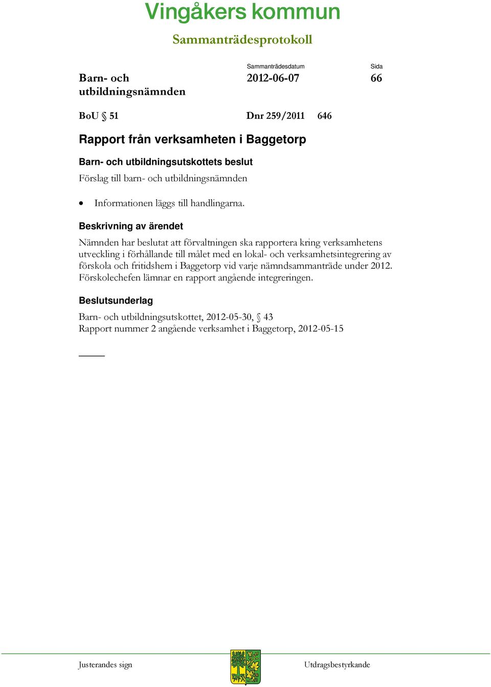 Beskrivning av ärendet Nämnden har beslutat att förvaltningen ska rapportera kring verksamhetens utveckling i förhållande till målet med en lokal- och verksamhetsintegrering av