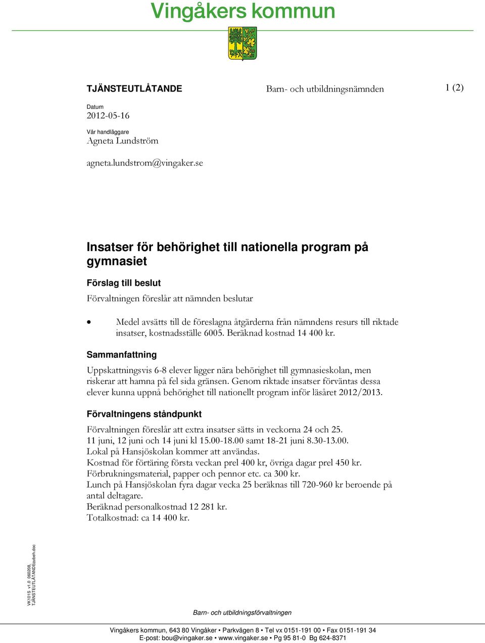 åtgärderna från nämndens resurs till riktade insatser, kostnadsställe 6005. Beräknad kostnad 14 400 kr.