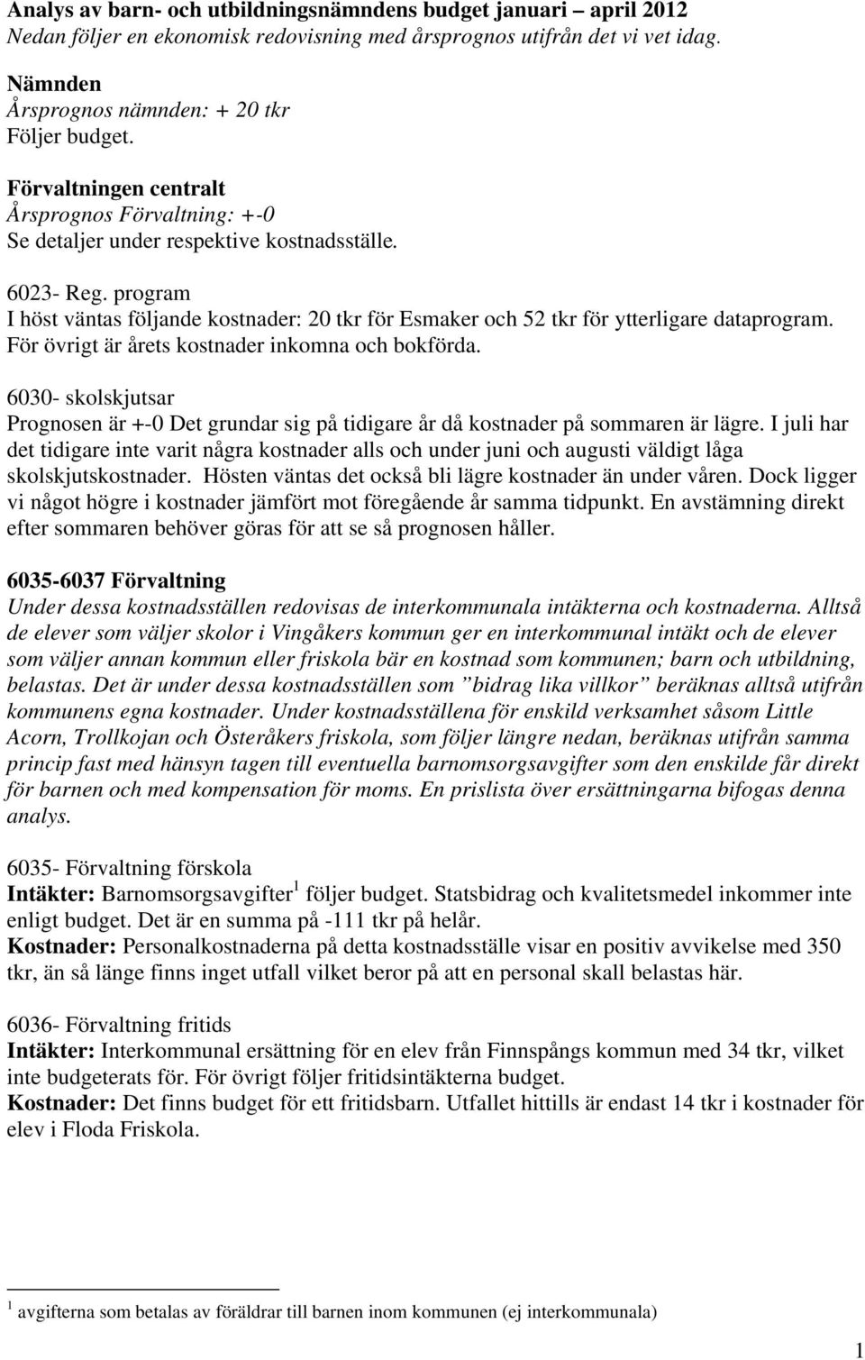 program I höst väntas följande kostnader: 20 tkr för Esmaker och 52 tkr för ytterligare dataprogram. För övrigt är årets kostnader inkomna och bokförda.