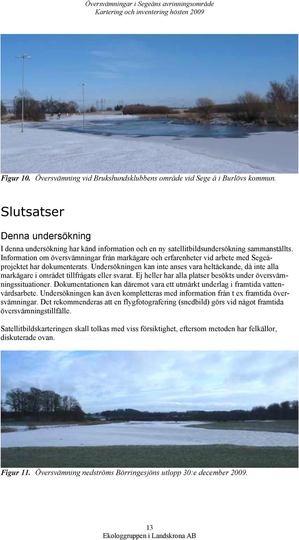 Information om översvämningar från markägare och erfarenheter vid arbete med Segeåprojektet har dokumenterats.